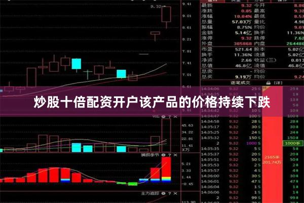 炒股十倍配资开户该产品的价格持续下跌