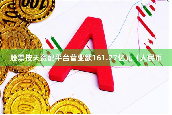 股票按天资配平台营业额161.27亿元（人民币