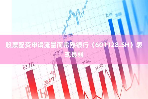 股票配资申请流量而常熟银行（601128.SH）表现最弱