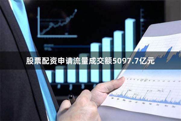 股票配资申请流量成交额5097.7亿元