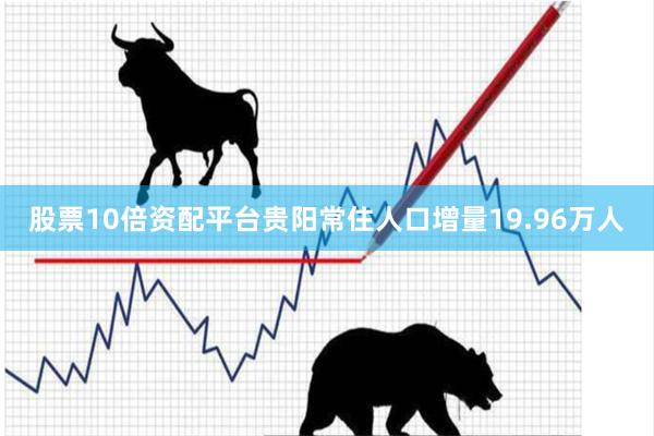 股票10倍资配平台贵阳常住人口增量19.96万人
