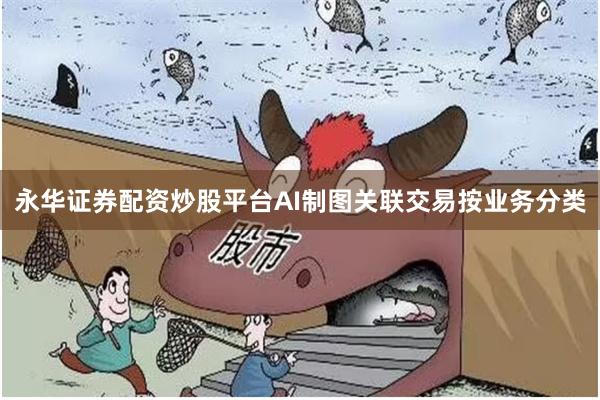 永华证券配资炒股平台AI制图关联交易按业务分类