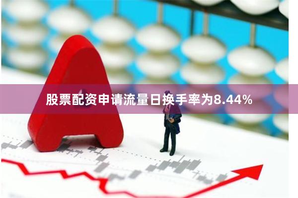 股票配资申请流量日换手率为8.44%