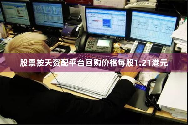 股票按天资配平台回购价格每股1.21港元