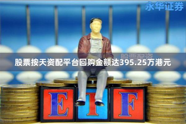 股票按天资配平台回购金额达395.25万港元